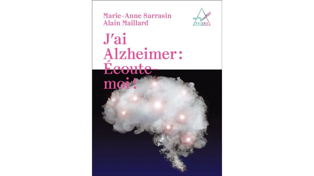 J’ai Alzheimer: Ecoute-moi! – Marie-Anne Sarrasin et Alain Maillard